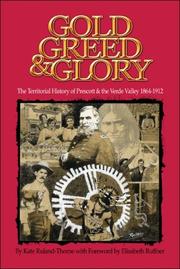 Cover of: Gold, Greed and Glory: The Territorial History of Prescott and the Verde Valley 1864-1912