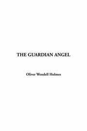 Cover of: The Guardian Angel by Oliver Wendell Holmes, Sr., Oliver Wendell Holmes, Sr.