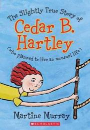 Cover of: The slightly true story of Cedar B. Hartley, who planned to live an unusual life by Martine Murray