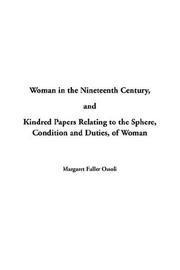 Cover of: Woman In The Nineteenth Century And Kindred Papers Relating To The Sphere, Condition And Duties, Of Woman by Margaret Fuller