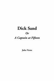 Cover of: Dick Sand Or A Captain At Fifteen by Jules Verne