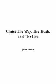 Cover of: Christ The Way, The Truth, And The Life by John Brown
