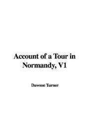 Account Of A Tour In Normandy by Dawson Turner