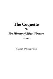The coquette, or, The history of Eliza Wharton by Hannah Webster Foster