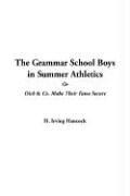 Cover of: The Grammar School Boys In Summer Athletics Or Dick & Co. Make Their Fame Secure by H. Irving Hancock