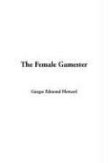 Cover of: The Female Gamester by Gorges Edmond Howard, Gorges Edmond Howard