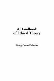 Cover of: A Handbook Of Ethical Theory by George Stuart Fullerton, George Stuart Fullerton