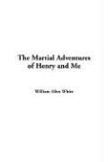 Cover of: The Martial Adventures of Henry and Me | William Allen White