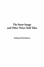 Cover of: The Snow Image and Other Twice-Told Tales by Nathaniel Hawthorne