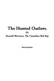 Cover of: The Hunted Outlaw Or Donald Morrison The Canadian Rob Roy by Anonymous