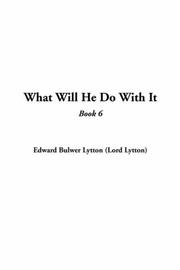 Cover of: What Will He Do With It by Edward Bulwer Lytton, Baron Lytton