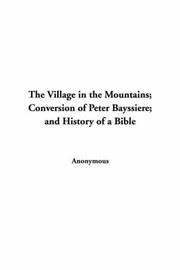 Cover of: The Village In The Mountains, Conversion Of Peter Bayssiere, And History Of A Bible