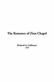 Cover of: The Romance Of Zion Chapel by Richard Le Gallienne