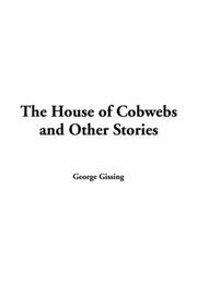 Cover of: The House Of Cobwebs And Other Stories by George Gissing