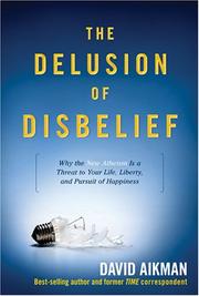 Cover of: The Delusion of Disbelief: Why the New Atheism is a Threat to Your Life, Liberty, and Pursuit of Happiness