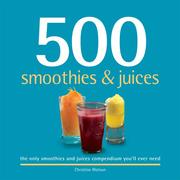 Cover of: 500 Smoothies & Juices: The Only Smoothie & Juice Compendium You'll Ever Need
