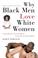 Cover of: Why Black Men Love White Women