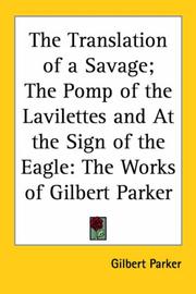 Cover of: The Translation Of A Savage The Pomp Of The Lavilettes And At The Sign Of The Eagle by Gilbert Parker