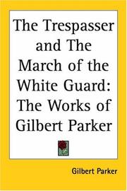 Cover of: The Trespasser And The March Of The White Guard: The Works Of Gilbert Parker