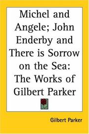 Cover of: Michel And Angele John Enderby And There Is Sorrow On The Sea: The Works Of Gilbert Parker