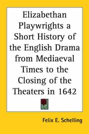 Cover of: Elizabethan Playwrights A Short History Of The English Drama From Mediaeval Times To The Closing Of The Theaters In 1642 by Felix Emmanuel Schelling