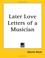 Cover of: Later Love Letters of a Musician
