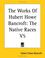 Cover of: The Works Of Hubert Howe Bancroft