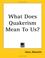 Cover of: What Does Quakerism Mean To Us?