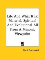 Cover of: Life and What It Is: Material, Spiritual and Evolutional All from a Masonic Viewpoint