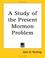 Cover of: A Study of the Present Mormon Problem