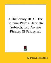 Cover of: A Dictionary Of All The Obscure Words, Hermetic Subjects, and Arcane Phrases Of Paracelsus