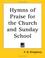 Cover of: Hymns of Praise for the Church and Sunday School