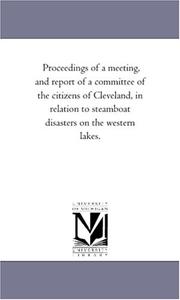 Cover of: Proceedings of a meeting, and report of a committee of the citizens of Cleveland, in relation to steamboat disasters on the western lakes. by Michigan Historical Reprint Series
