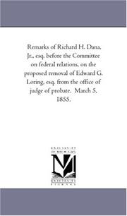 Cover of: Remarks of Richard H. Dana, Jr., esq. before the Committee on federal relations, on the proposed removal of Edward G. Loring, esq. from the office of judge of probate.  March 5, 1855. | Michigan Historical Reprint Series