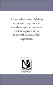 Cover of: Report relative to establishing a state university, made in accordance with a concurrent resolution passed at the fourteenth session of the Legislature. | Michigan Historical Reprint Series