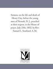 Cover of: Sermon, on the life and death of Henry Clay, before the young men of Newark, N. J., by Rev. Samuel L. Southard, A. M.
