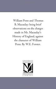 Cover of: William Penn and Thomas B. Macaulay: being brief observations on the charges made in Mr. Macaulay's History of England, against the character of William Penn. By W.E. Forster.