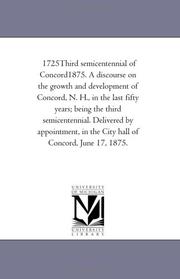Cover of: 1725Third semicentennial of Concord1875. A discourse on the growth and development of Concord, N. H., in the last fifty years; being the third semicentennial. ... in the City hall of Concord, June 17, 1875. | Michigan Historical Reprint Series