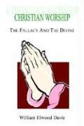 Cover of: Christian Worship: The Fallacy And The Divine