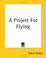 Cover of: A Project For Flying