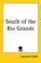 Cover of: South of the Rio Grande