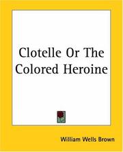 Cover of: Clotelle Or The Colored Heroine by William Wells Brown