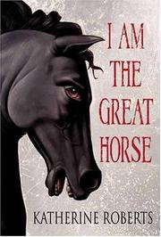 I am the Great Horse by Roberts, Katherine