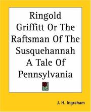 Cover of: Ringold Griffitt Or The Raftsman Of The Susquehannah A Tale Of Pennsylvania | J. H. Ingraham