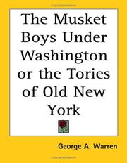 Cover of: The Musket Boys Under Washington or the Tories of Old New York