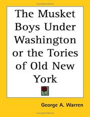 Cover of: The Musket Boys Under Washington or the Tories of Old New York by George A. Warren