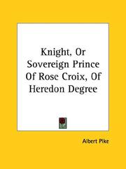 Cover of: Knight, Or Sovereign Prince Of Rose Croix, Of Heredon Degree