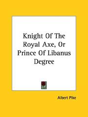 Cover of: Knight Of The Royal Axe, Or Prince Of Libanus Degree by Albert Pike