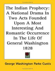 Cover of: The Indian Prophecy: A National Drama in Two Acts Founded upon a Most Interesting and Romantic Occurrence in the Life of General Washington 1828