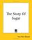 Cover of: The Story Of Sugar